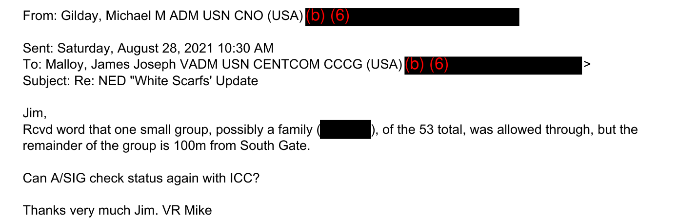 Adm. Gilday’s Saturday, August 28, 2021, 10:30 AM reply to Vice Adm. Malloy, reporting that one small group, possibly a family, of the 53 was allowed through while the rest waited 100 meters from the South Gate. The family’s surname is covered by a plain black bar added by OctoProbe News; the addresses are withheld under (b)(6).