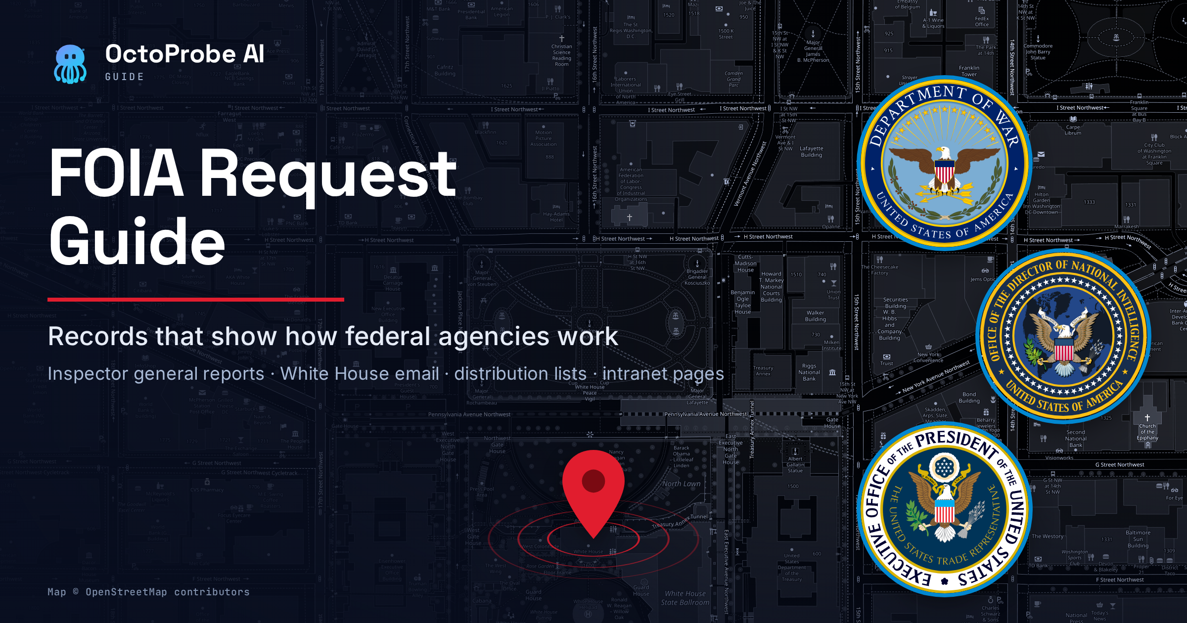 Dark street map of downtown Washington centered on the White House, with a red map pin on the White House grounds near Lafayette Square and the Eisenhower Executive Office Building. On the right, three official seals, each ringed in blue: the Department of War, the Office of the Director of National Intelligence, and the Executive Office of the President seal of the United States Trade Representative. Title: FOIA Request Guide. Records that show how federal agencies work.