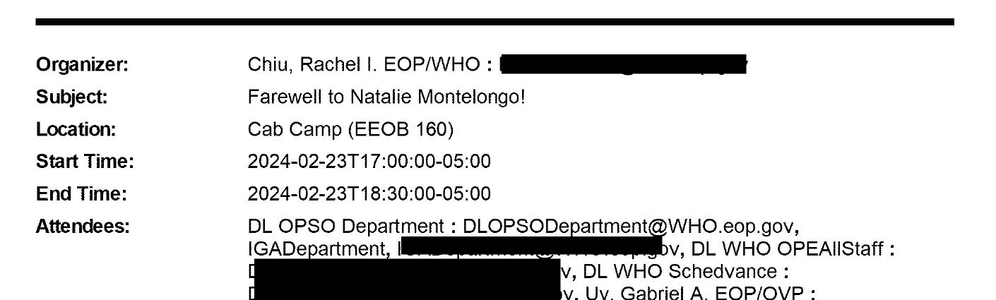 Calendar details printed with a forwarded White House invitation: Organizer Chiu, Rachel I. EOP/WHO, with the address blacked out; Subject Farewell to Natalie Montelongo!; Location Cab Camp (EEOB 160); Start Time 2024-02-23T17:00:00-05:00; End Time 2024-02-23T18:30:00-05:00. The Attendees line begins DL OPSO Department : DLOPSODepartment@WHO.eop.gov, followed by IGADepartment, DL WHO OPEAllStaff, and DL WHO Schedvance, whose addresses are mostly blacked out.